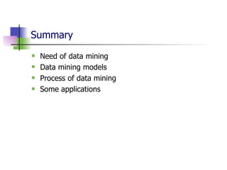 Summary Need of data mining Data mining models Process of data mining Some applications 