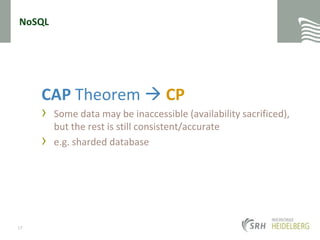 NoSQLCAP Theorem  CPSome data may be inaccessible (availability sacrificed), but the rest is still consistent/accuratee.g. sharded database17