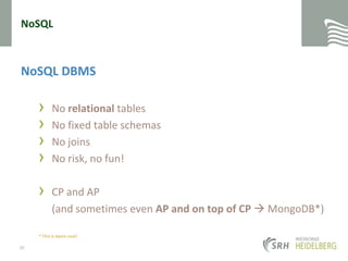 NoSQLNoSQL DBMSNo relational tablesNo fixed table schemasNo joinsNo risk, no fun!CP and AP	(and sometimes even AP and on top of CP  MongoDB*)* This is damn cool!20