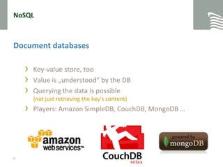 NoSQLDocument databasesKey-value store, tooValue is „understood“ by the DBQuerying the data is possible(not just retrieving the key‘s content)Players: Amazon SimpleDB, CouchDB, MongoDB …23