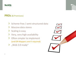 NoSQLPROs (& Promisses)Scheme-free / semi-structured dataMassive data storesScaling is easyVery, very high availabilityOften simpler to implement	(and OR Mappers aren’t required)„Web 2.0 ready“29