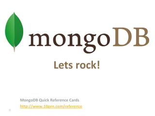 NoSQL		     Lets rock! MongoDB Quick Reference Cardshttp://www.10gen.com/reference32