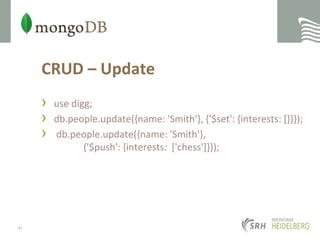 CRUD – Updateuse digg; db.people.update({name: 'Smith'}, {'$set': {interests: []}});db.people.update({name: 'Smith'}, 	{'$push': {interests:  ['chess']}});42