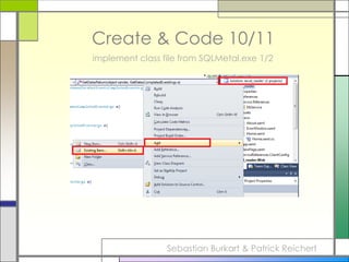 Create & Code 7/11use SQLMetal.exeSebastian Burkart & Patrick Reichert