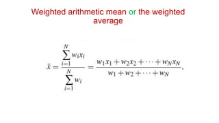 Weighted arithmetic mean or the weighted
average
 