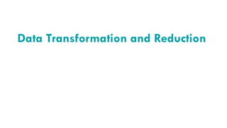 Data Transformation and Reduction
 