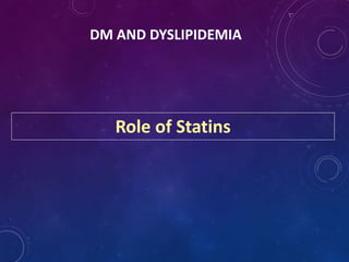 DM AND DYSLIPIDEMIA
Role of Statins
 
