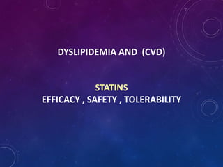 DYSLIPIDEMIA AND (CVD)
STATINS
EFFICACY , SAFETY , TOLERABILITY
 