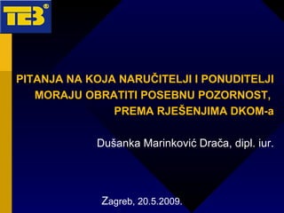 Z agreb, 20.5.2009. PITANJA NA KOJA NARUČITELJI I PONUDITELJI MORAJU OBRATITI POSEBNU POZORNOST,  PREMA RJEŠENJIMA DKOM-a Dušanka Marinković Drača, dipl. iur. 