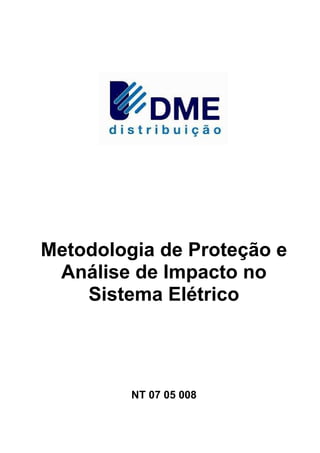 Metodologia de Proteção e
Análise de Impacto no
Sistema Elétrico
NT 07 05 008
 
