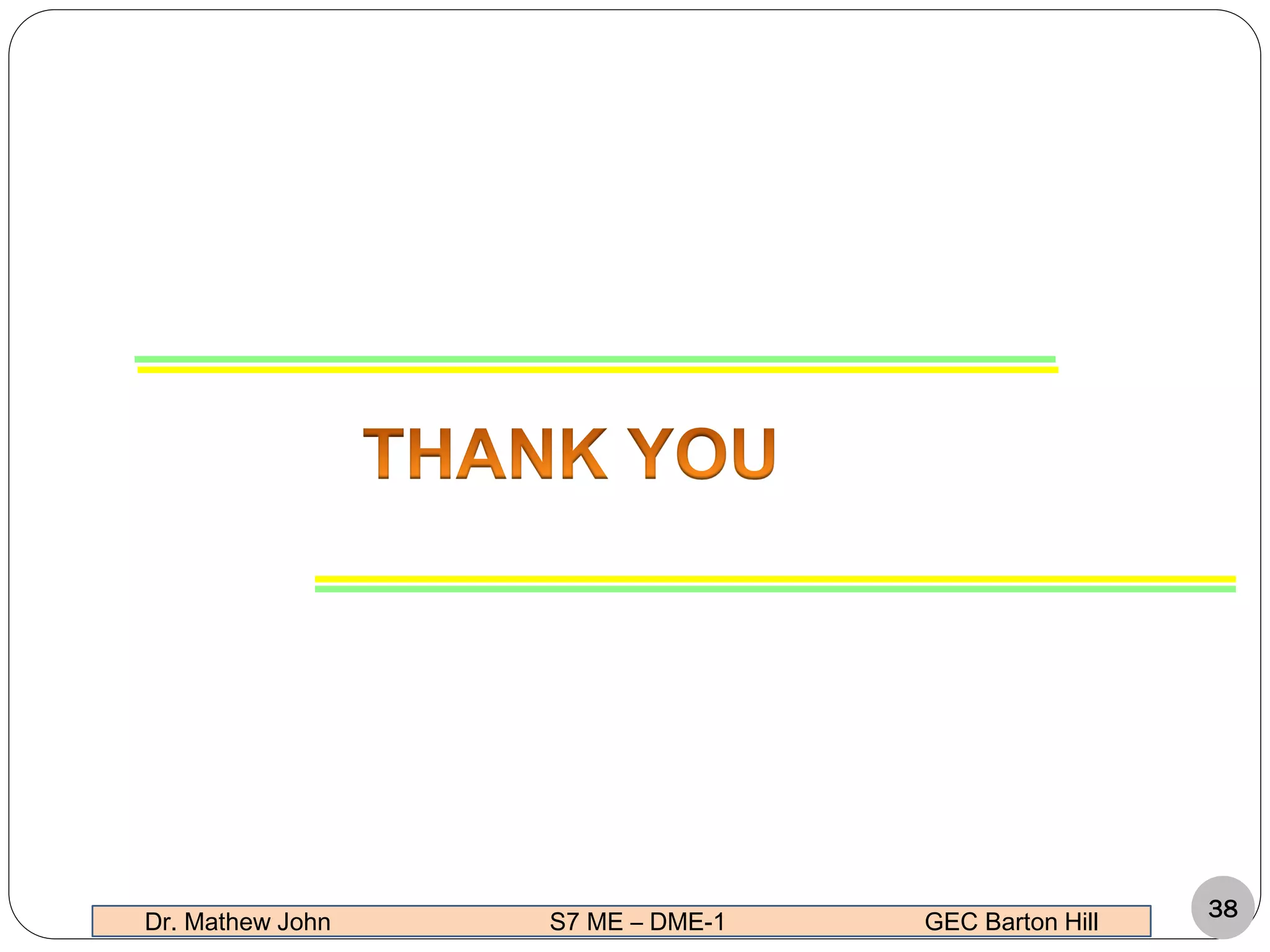 38
Dr. Mathew John S7 ME – DME-1 GEC Barton Hill
 