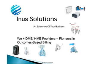 Inus Solutions
An Extension Of Your Business
We + DME/ HME Providers = Pioneers in
Outcomes-Based Billing
Private and Confidential
 