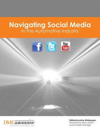 Navigating Social Media
   in the Automotive Industry




                        DMEautomotive Whitepaper
                        Prepared by Missy Jensen
                        Social Media Manager
 