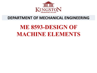ME 8593-DESIGN OF
MACHINE ELEMENTS
DEPARTMENT OF MECHANICAL ENGINEERING
 