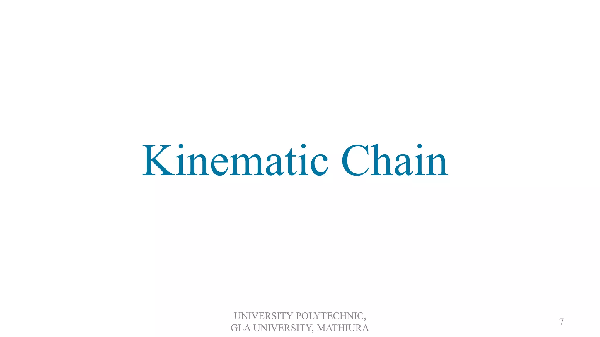 Kinematic Chain
UNIVERSITY POLYTECHNIC,
GLA UNIVERSITY, MATHIURA
7
 