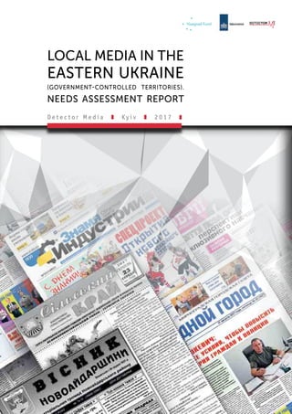 D e t e c t o r M e d i a Ky i v 2 0 1 7
LOCAL MEDIA IN THE
EASTERN UKRAINE
(GOVERNMENT-CONTROLLED TERRITORIES).
NEEDS ASSESSMENT REPORT
 