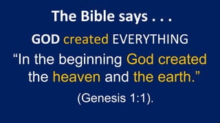 “In the beginning God created
the heaven and the earth.”
(Genesis 1:1).
 