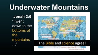 Underwater Mountains
Jonah 2:6
“I went
down to the
bottoms of
the
mountains
…”
 