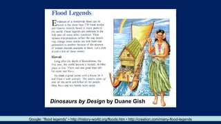 Dinosaurs by Design by Duane Gish
Google: “flood legends” • http://history-world.org/floods.htm • http://creation.com/many-flood-legends
 