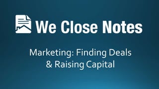Marketing: Finding Deals
& Raising Capital
 