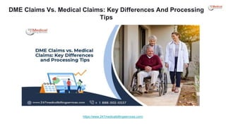 DME Claims Vs. Medical Claims: Key Differences And Processing
Tips
https://www.247medicalbillingservices.com/
 