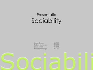 Presentatie Sociability Onno Groen  - 405959 Robert Beekman  - 421371 Daan Vinke - 415513 Koos Tammenga - 427130 