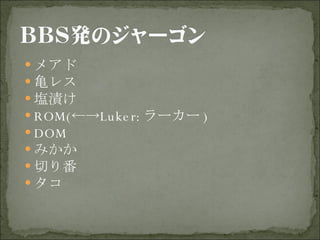 メアド 亀レス 塩漬け ROM(←->Luker: ラーカー ) DOM みかか 切り番 タコ 