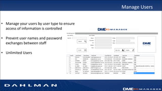 Manage Users
• Manage your users by user type to ensure
access of information is controlled
• Prevent user names and password
exchanges between staff
• Unlimited Users
 