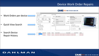 Device Work Order Repairs
• Work Orders per device
• Quick View Search
• Search Device
Repair History
 