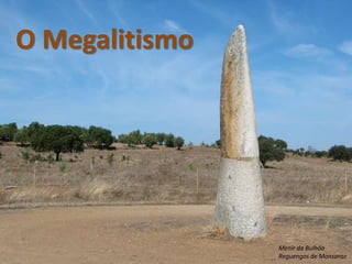 O Megalitismo




                Menir da Bulhôa
                Reguengos de Monsaraz
 