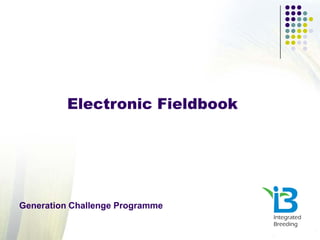 Electronic Fieldbook




Generation Challenge Programme
 