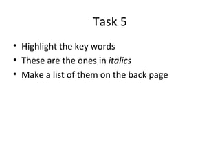 Task 5 Highlight the key words These are the ones in italics Make a list of them on the back page