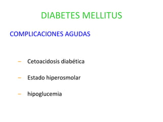 DIABETES MELLITUS COMPLICACIONES AGUDAS Cetoacidosis diabética Estado hiperosmolar hipoglucemia 