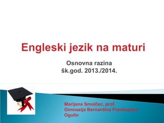 Osnovna razina
šk.god. 2013./2014.
Marijana Smolčec, prof.
Gimnazija Bernardina Frankopana
Ogulin
 
