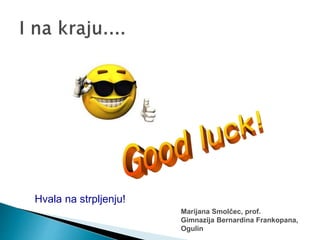 Hvala na strpljenju!
Marijana Smolčec, prof.
Gimnazija Bernardina Frankopana,
Ogulin
 