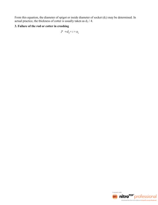 From this equation, the diameter of spigot or inside diameter of socket (d2) may be determined. In
actual practice, the thickness of cotter is usually taken as d2 / 4.
3. Failure of the rod or cotter in crushing
 