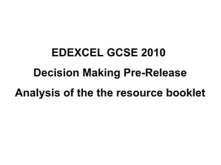 EDEXCEL GCSE 2010  Decision Making Pre-Release Analysis of the the resource booklet 