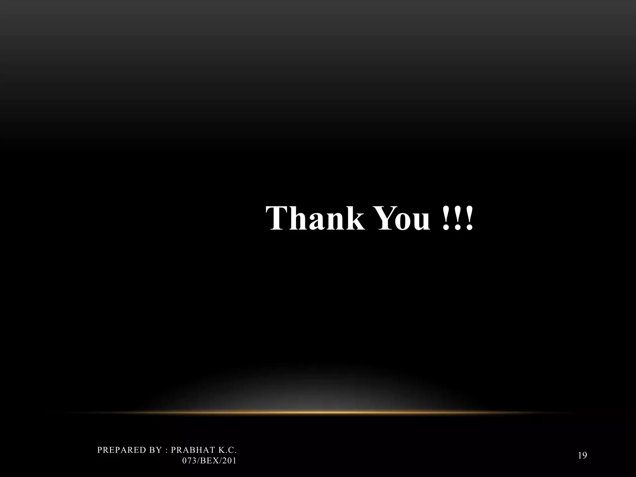 PREPARED BY : PRABHAT K.C.
073/BEX/201
19
Thank You !!!
 