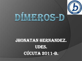 DÍMEROS-D JHONATAN HERNANDEZ. Udes. Cúcuta 2011-b. 