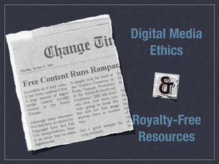 Digital Media
   Ethics




Royalty-Free
 Resources
 