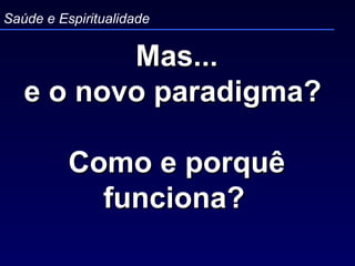 Mas... e o novo paradigma?  Como e porquê funciona?   Saúde e Espiritualidade 