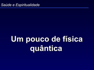 Um pouco de física quântica   Saúde e Espiritualidade 