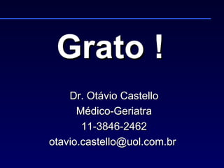Grato ! Dr. Otávio Castello Médico-Geriatra 11-3846-2462 otavio.castello@uol.com.br  