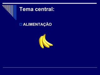 Tema central: ALIMENTAÇÃO   