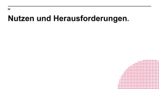 02
Nutzen und Herausforderungen.
 