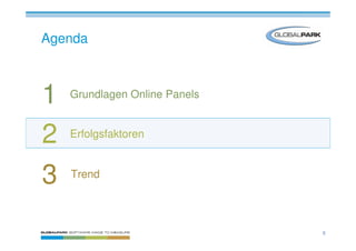 Agenda



1   Grundlagen Online Panels



2   Erfolgsfaktoren



3   Trend




                               6
 