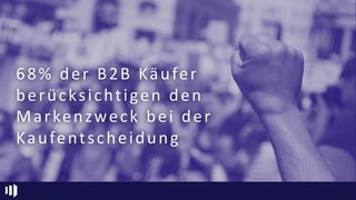 68% der B2B Käufer
berücksichtigen den
Markenzweck bei der
Kaufentscheidung
 