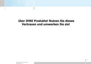 13 über IHRE Produkte! Nutzen Sie dieses Vertrauen und umwerben Sie sie! 