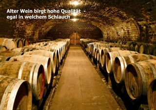 4Alter Wein birgt hohe Qualität  - egal in welchem Schlauch.