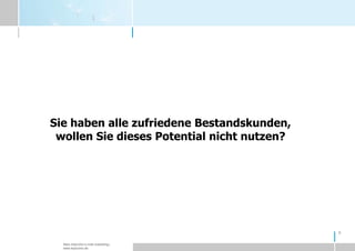 6Sie haben alle zufriedene Bestandskunden, wollen Sie dieses Potential nicht nutzen?